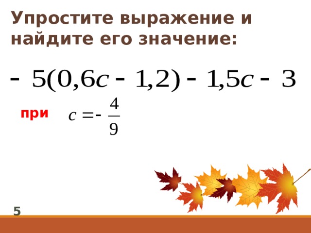 Упростите выражение и найдите его значение: при 5 
