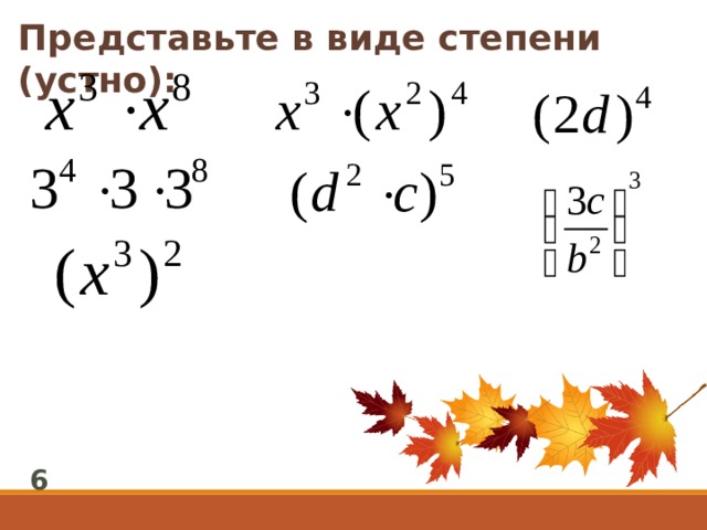 Представьте в виде степени (устно): 6 