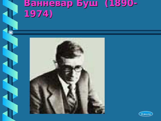 Ванневар Буш (1890-1974) Начало 