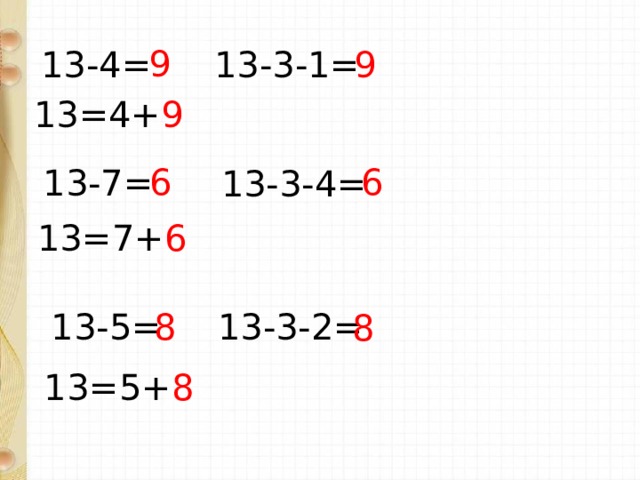 9 13-4= 13-3-1= 9 13=4+ 9 6 6 13-7= 13-3-4= 13=7+ 6 13-5= 13-3-2= 8 8 13=5+ 8 