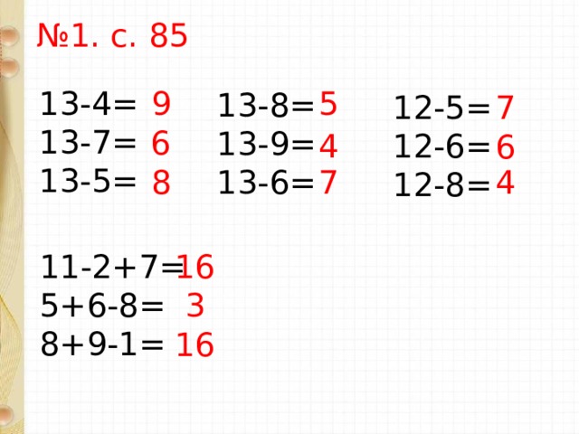 № 1. с. 85 5 9 13-4= 13-7= 13-5= 13-8= 13-9= 13-6= 7 12-5= 12-6= 12-8= 6 4 6 7 4 8 16 11-2+7= 5+6-8= 8+9-1= 3 16 