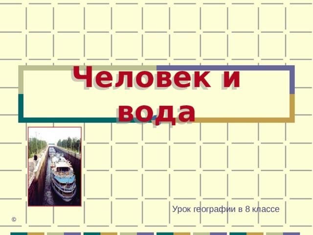 Человек и вода Урок географии в 8 классе © 