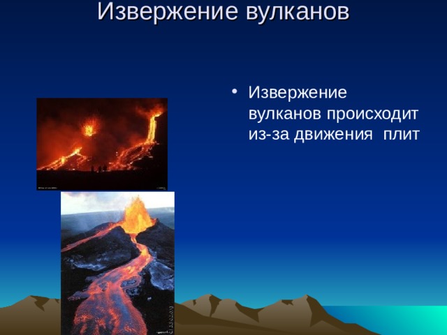 Извержение вулканов    Извержение вулканов происходит из-за движения плит 