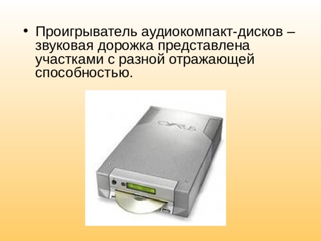 Проигрыватель аудиокомпакт-дисков – звуковая дорожка представлена участками с разной отражающей способностью. 