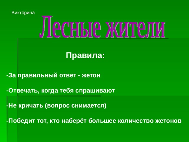 Викторина  Правила: -За правильный ответ - жетон  -Отвечать, когда тебя спрашивают  -Не кричать (вопрос снимается)  -Победит тот, кто наберёт большее количество жетонов 