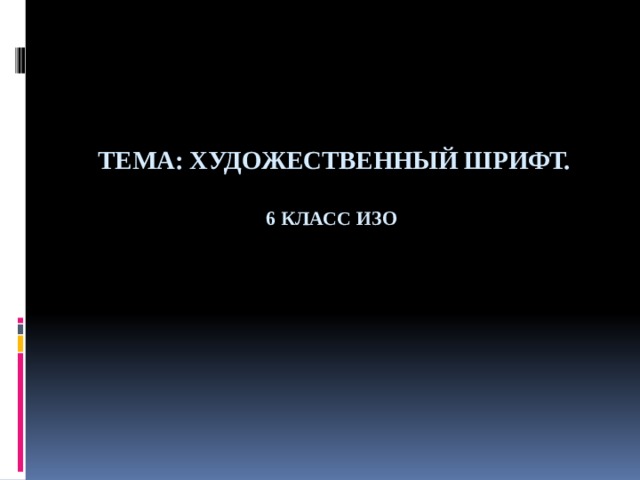 Тема: Художественный ШРИФТ.   6 класс Изо 