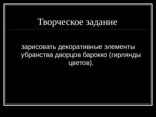 Творческое задание зарисовать декоративные элементы убранства дворцов барокко (гирлянды цветов). 
