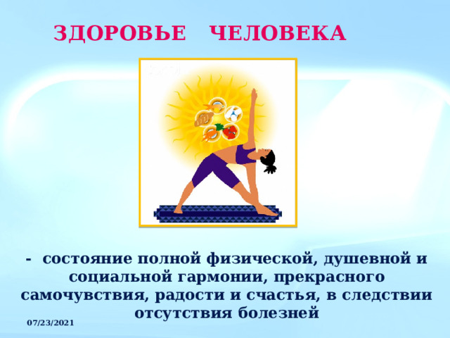 ЗДОРОВЬЕ ЧЕЛОВЕКА - состояние полной физической, душевной и социальной гармонии, прекрасного самочувствия, радости и счастья, в следствии отсутствия болезней 07/23/2021 