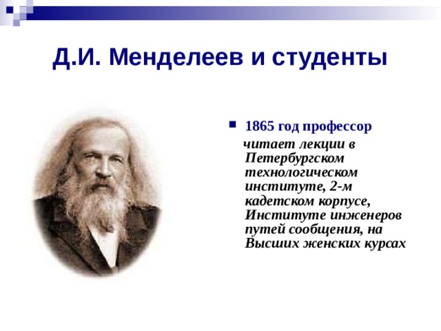 Д.И. Менделеев и студенты  1865 год профессор   читает лекции в Петербургском технологическом институте, 2-м кадетском корпусе, Институте инженеров путей сообщения, на Высших женских курсах  
