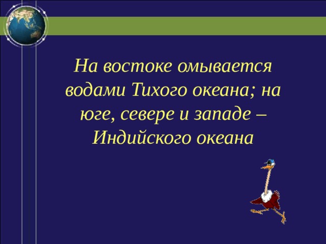   На востоке омывается водами Тихого океана; на юге, севере и западе – Индийского океана 