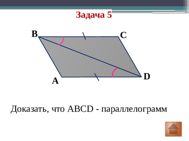 Задача 5 В C D A Доказать, что ABCD - параллелограмм 