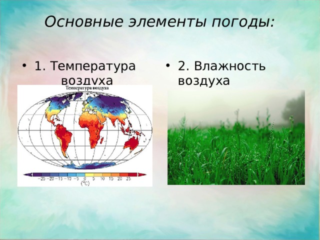 Основные элементы погоды:   1. Температура воздуха 2. Влажность воздуха 
