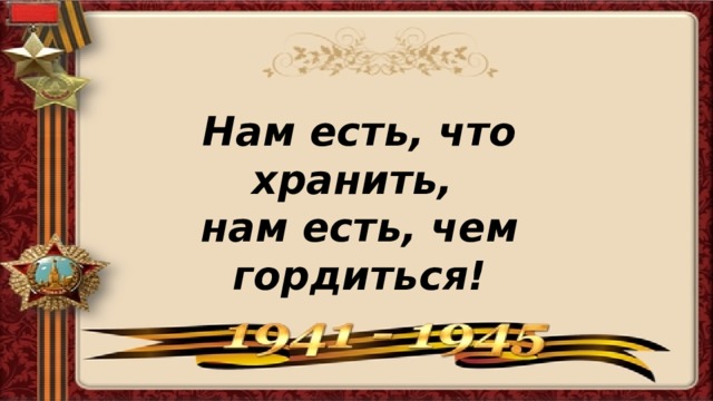 Нам есть, что хранить, нам есть, чем гордиться! 