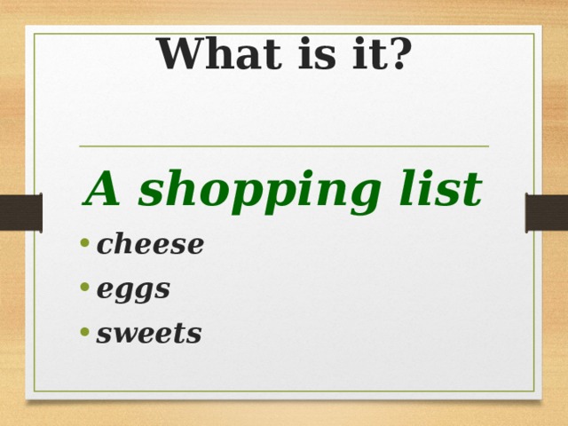 What is it? A shopping list cheese eggs sweets 