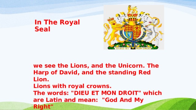 In The Royal Seal we see the Lions, and the Unicorn. The Harp of David, and the standing Red Lion.   Lions with royal crowns.  The words: 