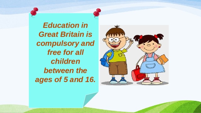 Education in Great Britain is compulsory and free for all children between the ages of 5 and 16. 