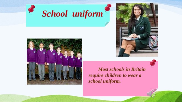  School uniform  Most schools in Britain require children to wear a school uniform.  