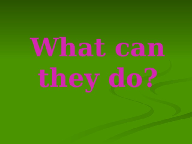 What can they do? 