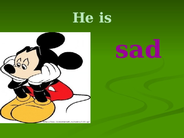 He is  sad 