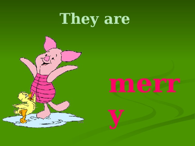 They are  merry 