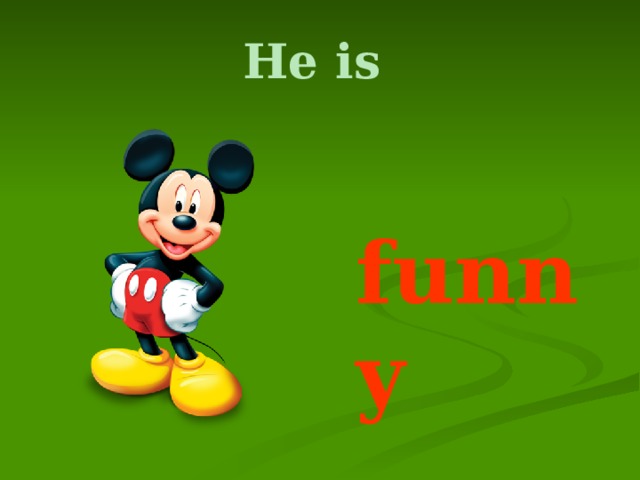 He is  funny 