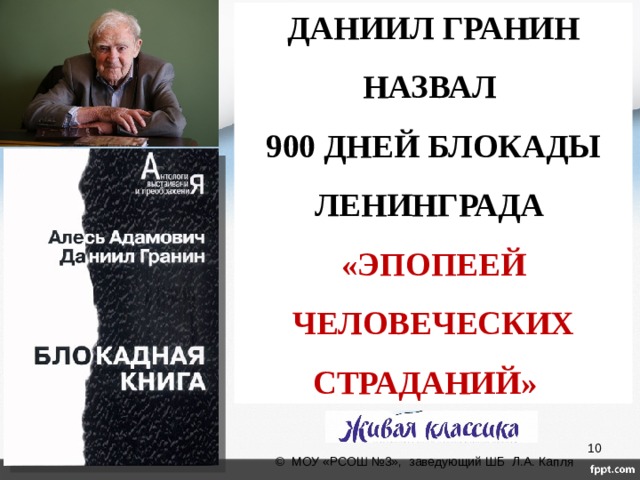 ДАНИИЛ ГРАНИН НАЗВАЛ 900 ДНЕЙ БЛОКАДЫ ЛЕНИНГРАДА «ЭПОПЕЕЙ ЧЕЛОВЕЧЕСКИХ СТРАДАНИЙ»   © МОУ «РСОШ №3», заведующий ШБ Л.А. Капля 