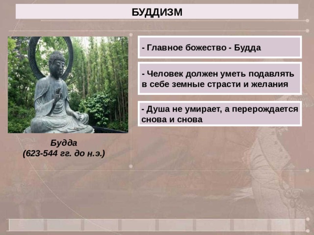 БУДДИЗМ - Главное божество - Будда - Человек должен уметь подавлять в себе земные страсти и желания - Душа не умирает, а перерождается снова и снова Будда (623-544 гг. до н.э.) 