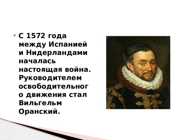 С 1572 года между Испанией и Нидерландами началась настоящая война. Руководителем освободительного движения стал Вильгельм Оранский. 