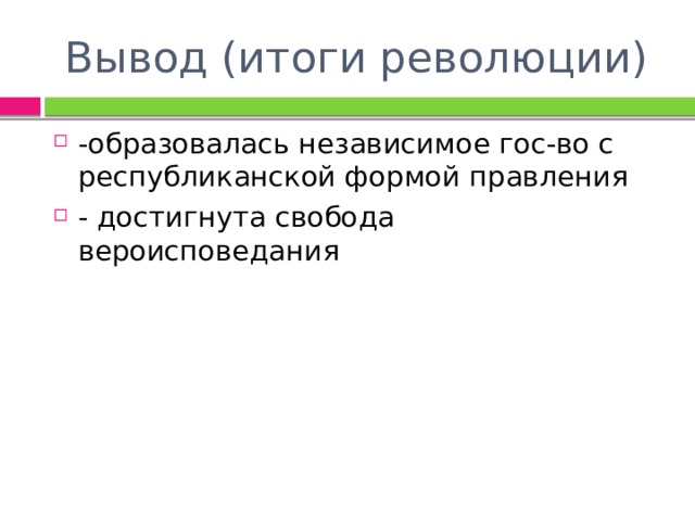 Вывод (итоги революции) -образовалась независимое гос-во с республиканской формой правления - достигнута свобода вероисповедания 