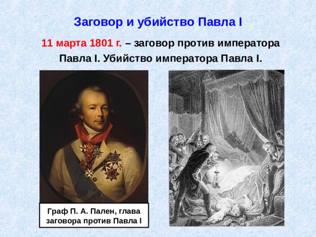 Заговор и убийство Павла I 11 марта 1801 г. – заговор против императора Павла I . Убийство императора Павла I . Граф П. А. Пален, глава заговора против Павла I 