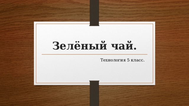 Зелёный чай. Технология 5 класс. 
