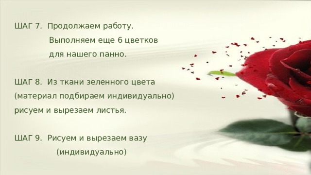 ШАГ 7. Продолжаем работу.  Выполняем еще 6 цветков  для нашего панно. ШАГ 8. Из ткани зеленного цвета (материал подбираем индивидуально) рисуем и вырезаем листья. ШАГ 9. Рисуем и вырезаем вазу  (индивидуально) 
