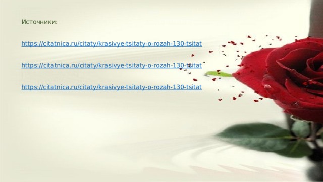Источники: https://citatnica.ru/citaty/krasivye-tsitaty-o-rozah-130-tsitat https:// citatnica.ru/citaty/krasivye-tsitaty-o-rozah-130-tsitat  https://citatnica.ru/citaty/krasivye-tsitaty-o-rozah-130-tsitat 