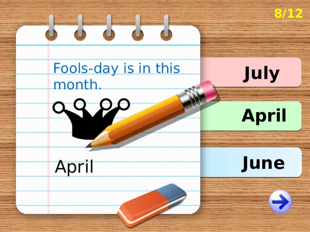 8/12 Fools-day is in this month. July April June April 