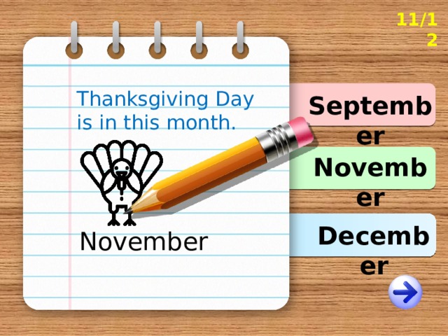 11/12 Thanksgiving Day is in this month. September November December November 