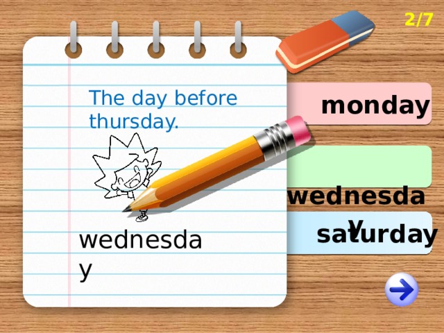 2/7 The day before thursday. monday  wednesday saturday wednesday 