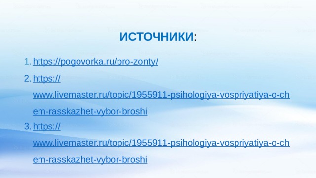 ИСТОЧНИКИ : https ://pogovorka.ru/pro-zonty / https:// www.livemaster.ru/topic/1955911-psihologiya-vospriyatiya-o-chem-rasskazhet-vybor-broshi https:// www.livemaster.ru/topic/1955911-psihologiya-vospriyatiya-o-chem-rasskazhet-vybor-broshi 