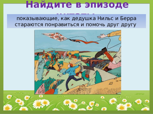 Найдите в эпизоде цитаты, показывающие, как дедушка Нильс и Берра стараются понравиться и помочь друг другу 