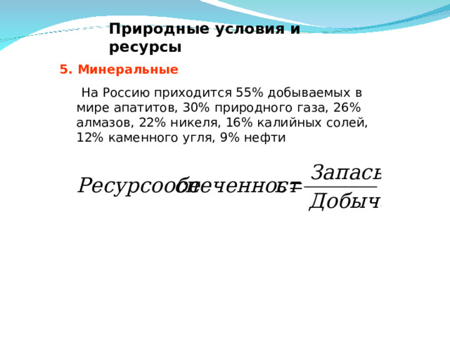 Природные условия и ресурсы 5. Минеральные  На Россию приходится 55% добываемых в мире апатитов, 30% природного газа, 26% алмазов, 22% никеля, 16% калийных солей, 12% каменного угля, 9% нефти  