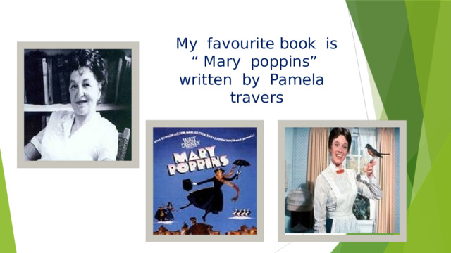 My favourite book is “ Mary poppins” written by Pamela travers 