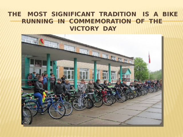 the most significant tradition is a bike running In commemoration of the Victory Day 