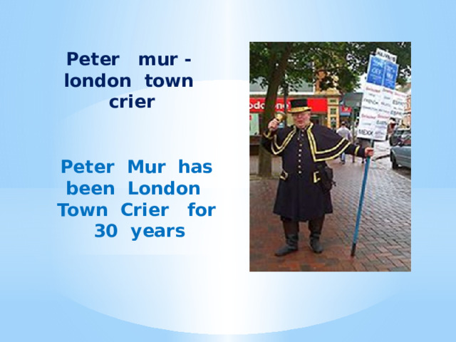 Peter mur - london town crier Peter Mur has been London Town Crier for 30 years 
