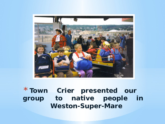 Town Crier presented our group to native people in Weston-Super-Mare 