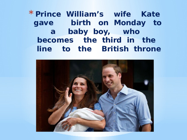 Prince William’s wife Kate gave birth on Monday to a baby boy, who becomes the third in the line to the British throne 