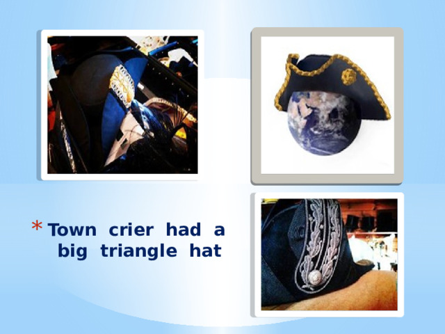 Town crier had a big triangle hat 
