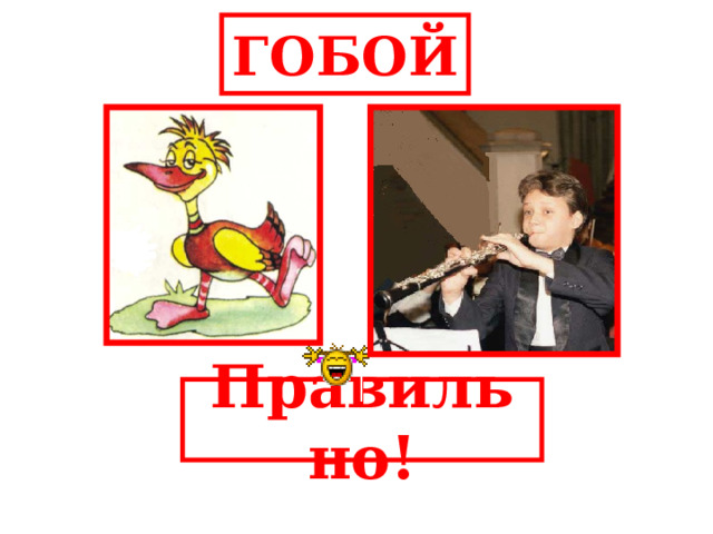 ГОБОЙ Правильно! 