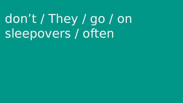 don’t / They / go / on sleepovers / often 