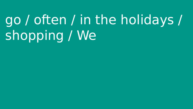 go / often / in the holidays / shopping / We 