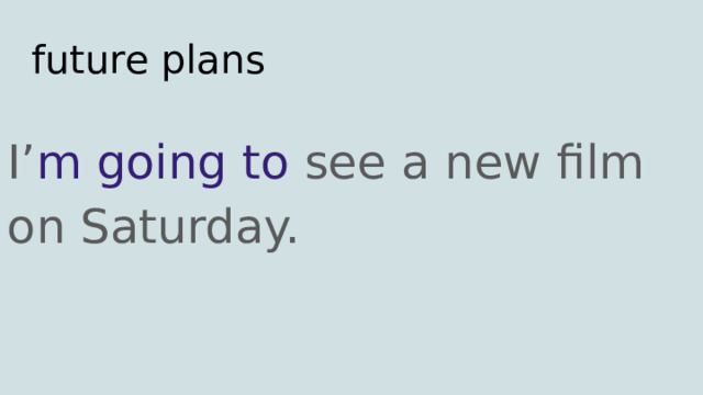 future plans I’ m going to see a new film on Saturday. 
