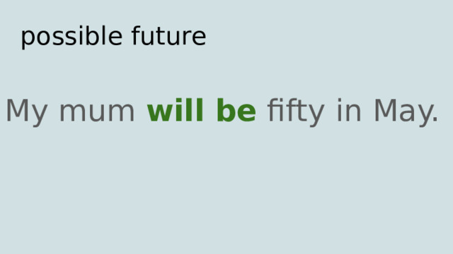 possible future My mum will be fifty in May. 